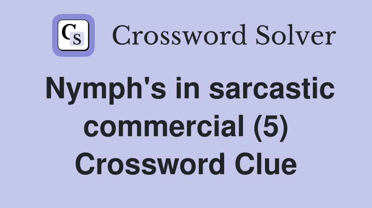 Nymph's in sarcastic commercial (5) Crossword Clue