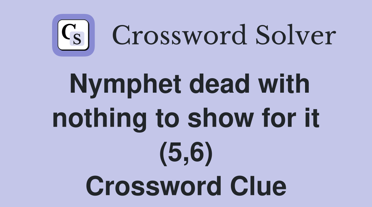 Nymphet dead with nothing to show for it (5,6) Crossword Clue