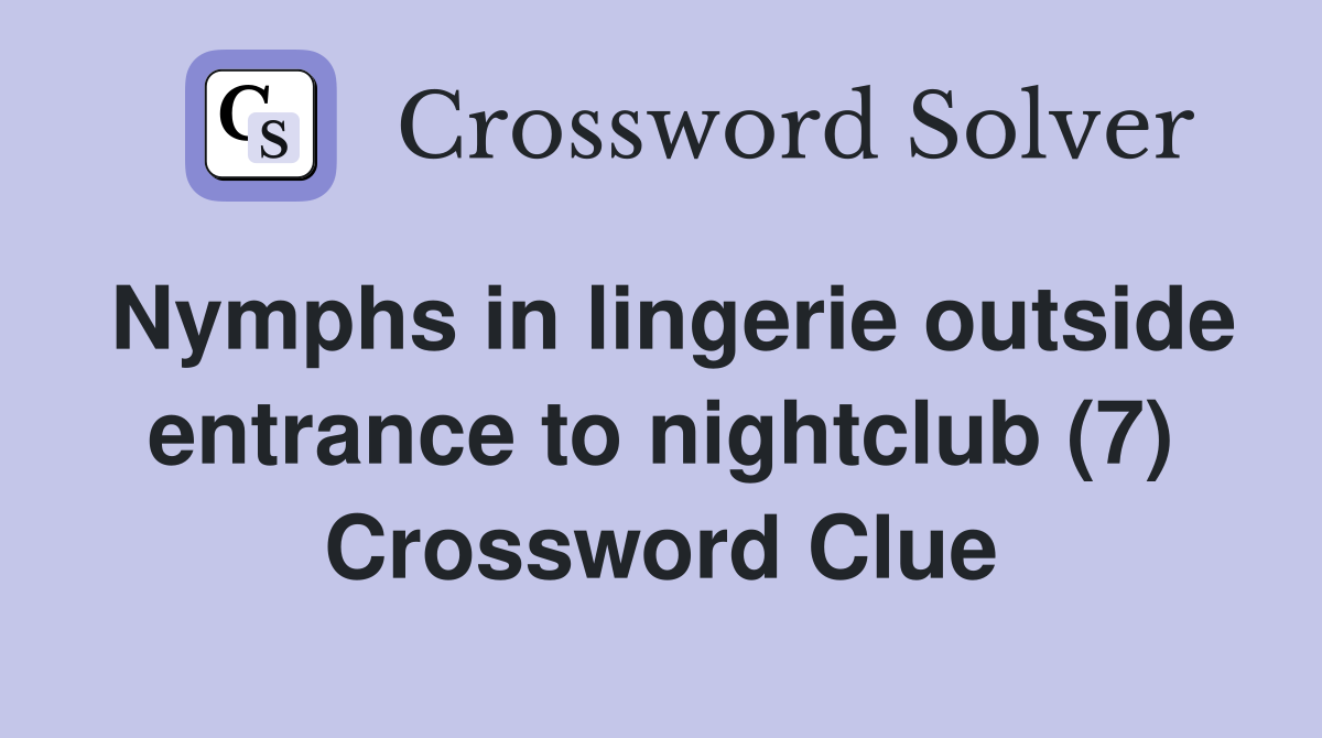 Nymphs in lingerie outside entrance to nightclub (7) Crossword Clue
