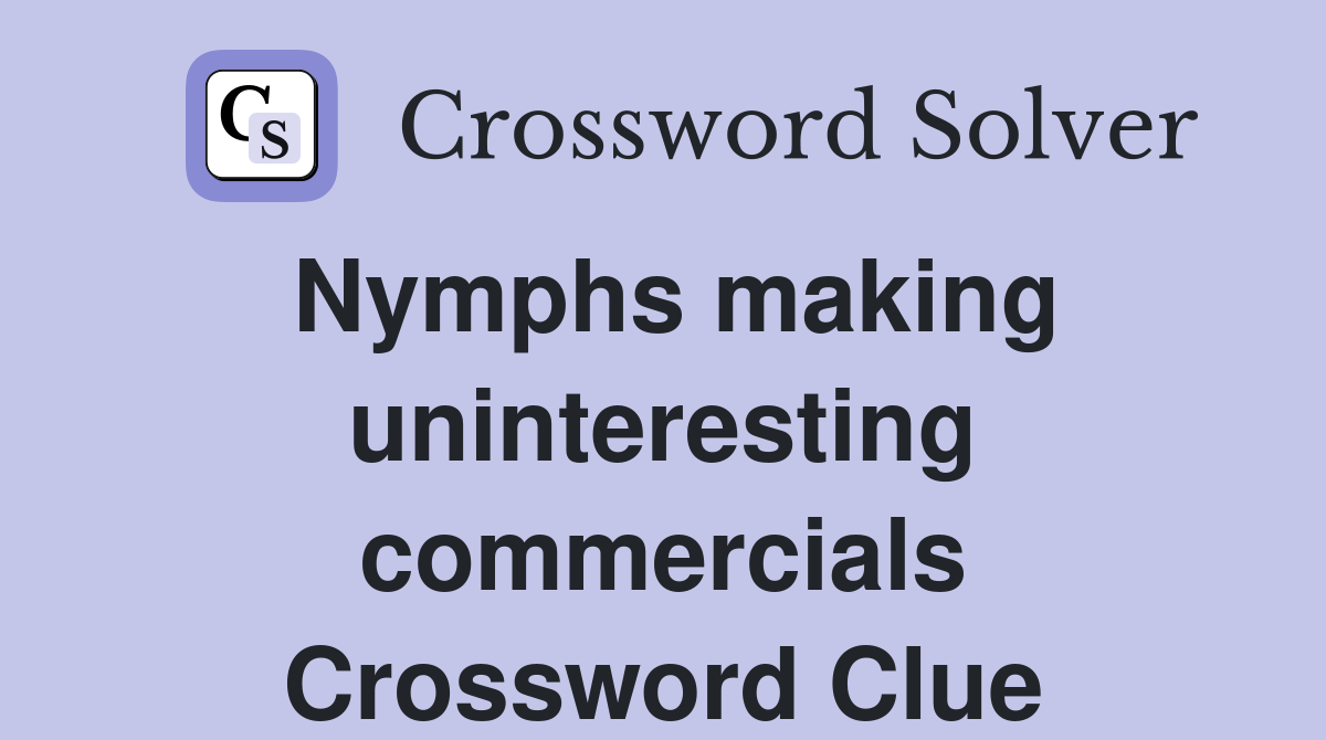 Nymphs making uninteresting commercials Crossword Clue