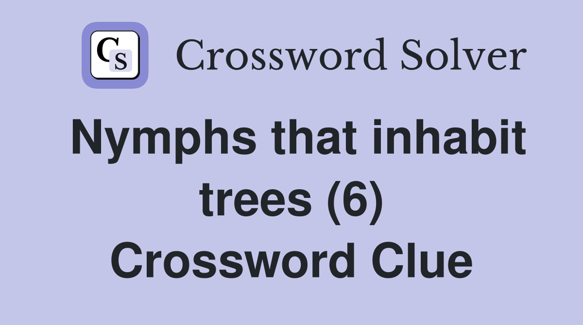 Nymphs that inhabit trees (6) Crossword Clue