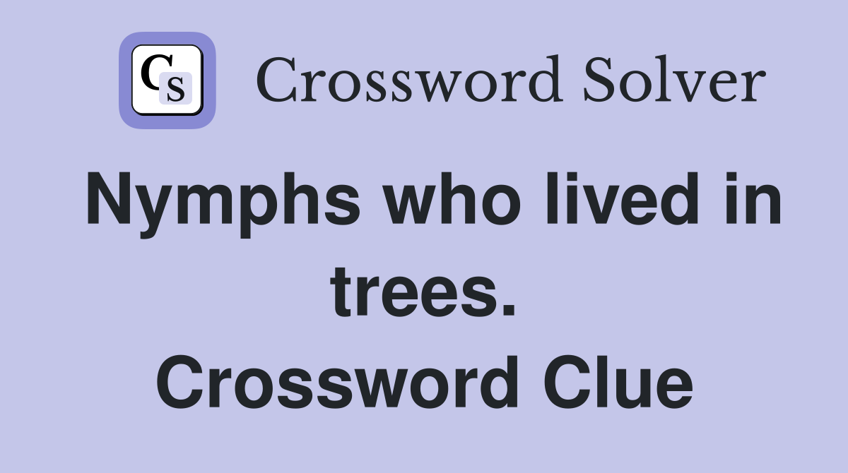 Nymphs who lived in trees. Crossword Clue