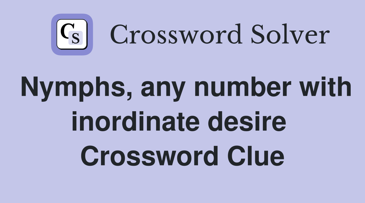 Nymphs, any number with inordinate desire  Crossword Clue