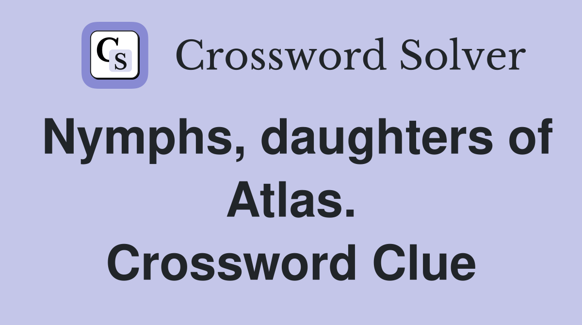 Nymphs, daughters of Atlas. Crossword Clue