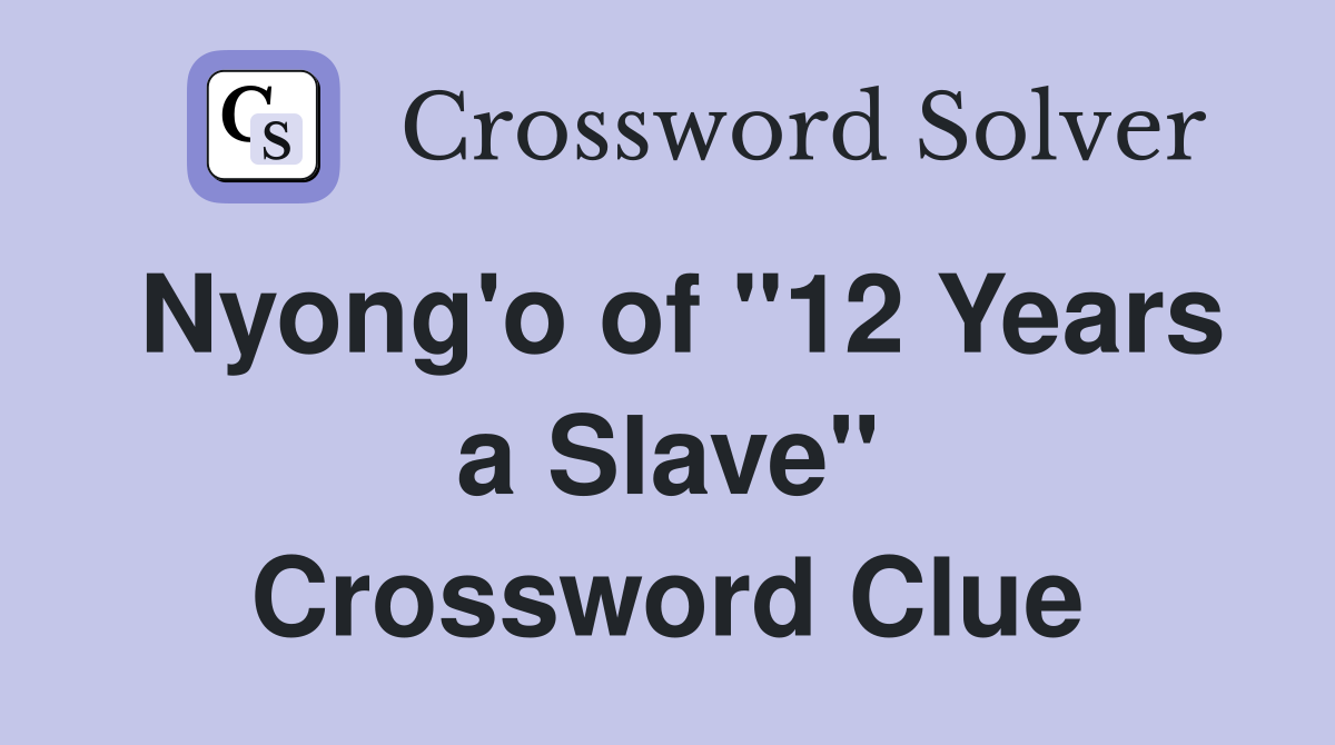 Nyong'o of "12 Years a Slave" Crossword Clue