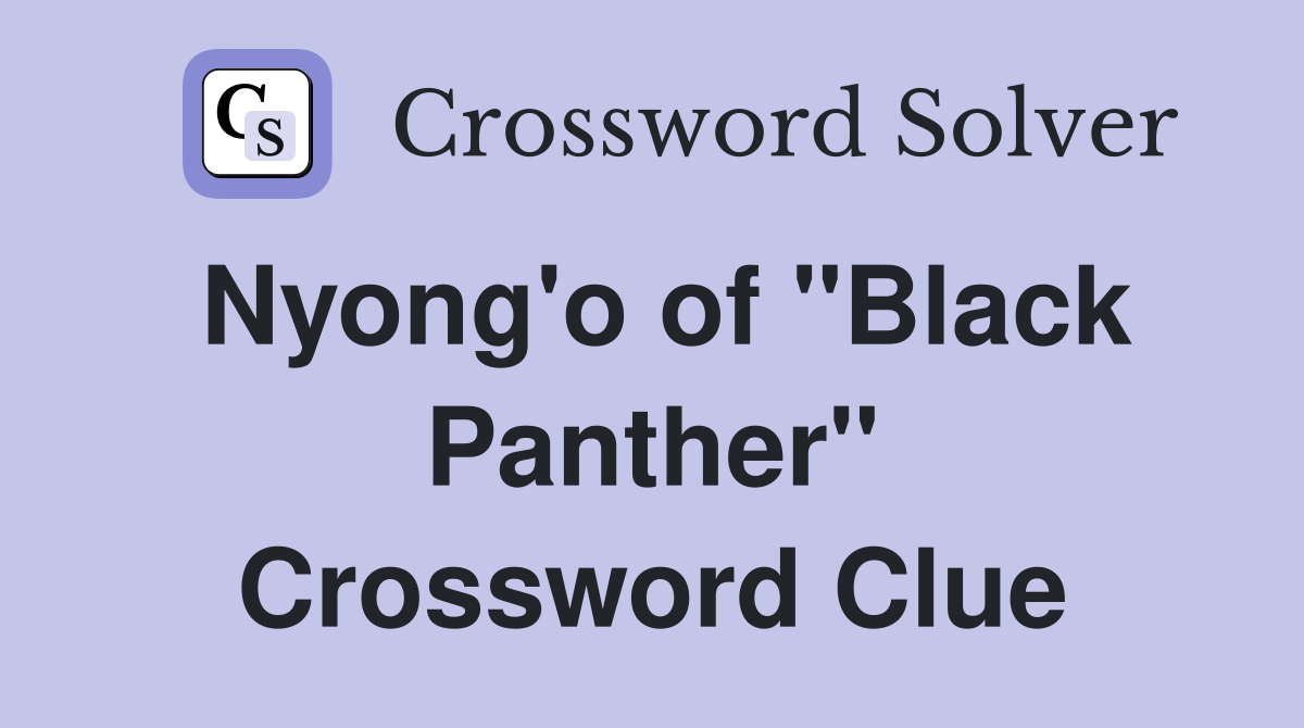 Nyong'o of "Black Panther" Crossword Clue