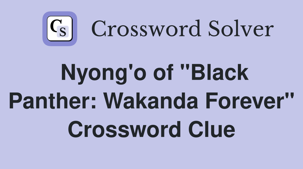 Nyong'o of "Black Panther: Wakanda Forever" Crossword Clue