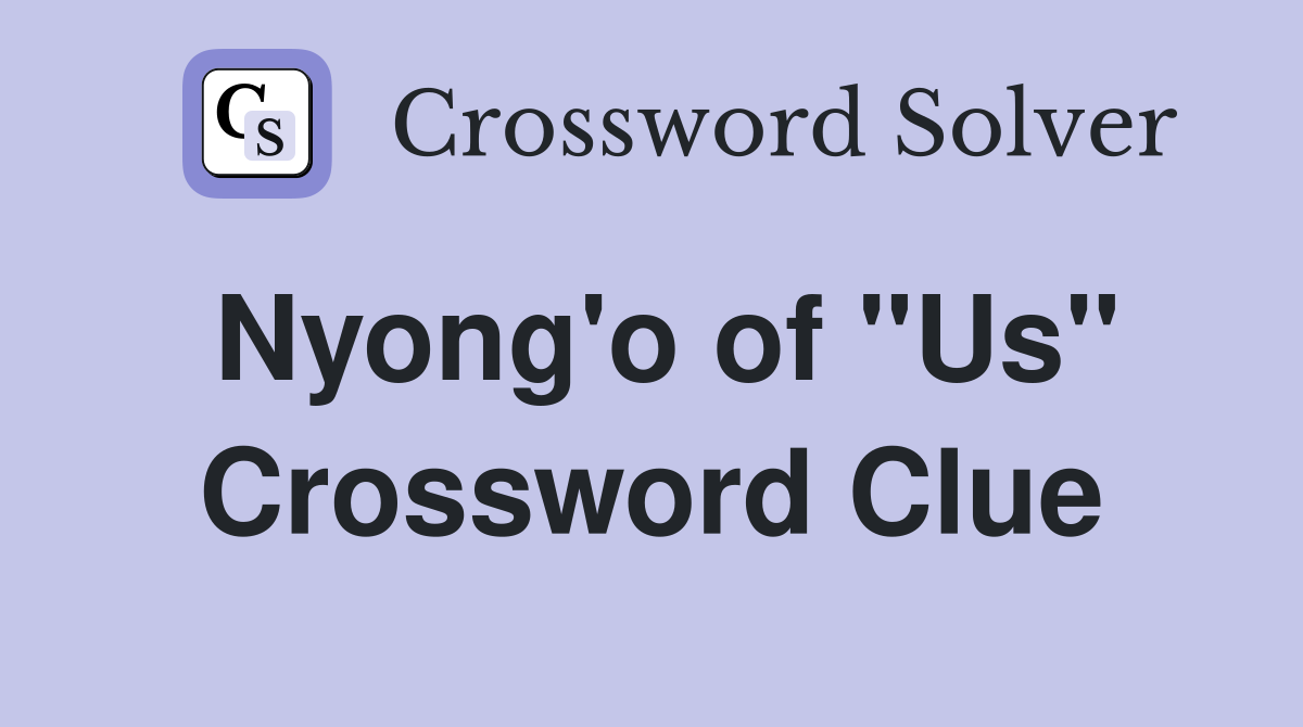 Nyong'o of "Us" Crossword Clue