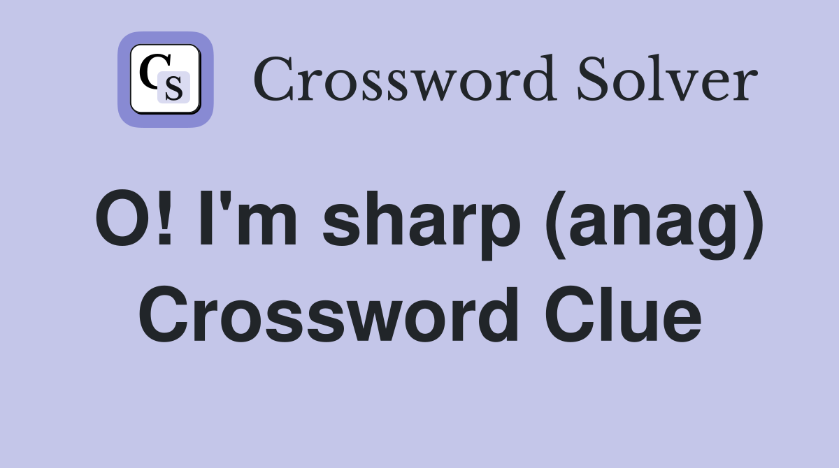 O! I'm sharp (anag) Crossword Clue