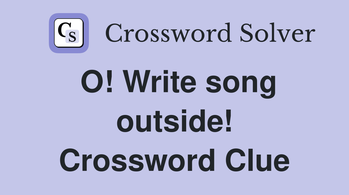 O! Write song outside! Crossword Clue