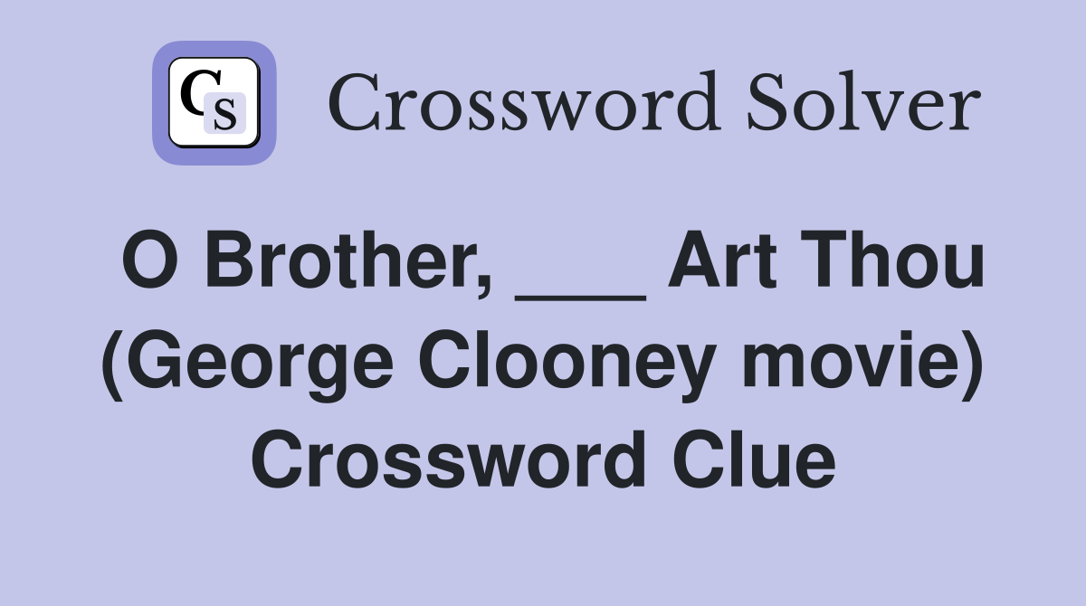 O Brother, ___ Art Thou (George Clooney movie) Crossword Clue