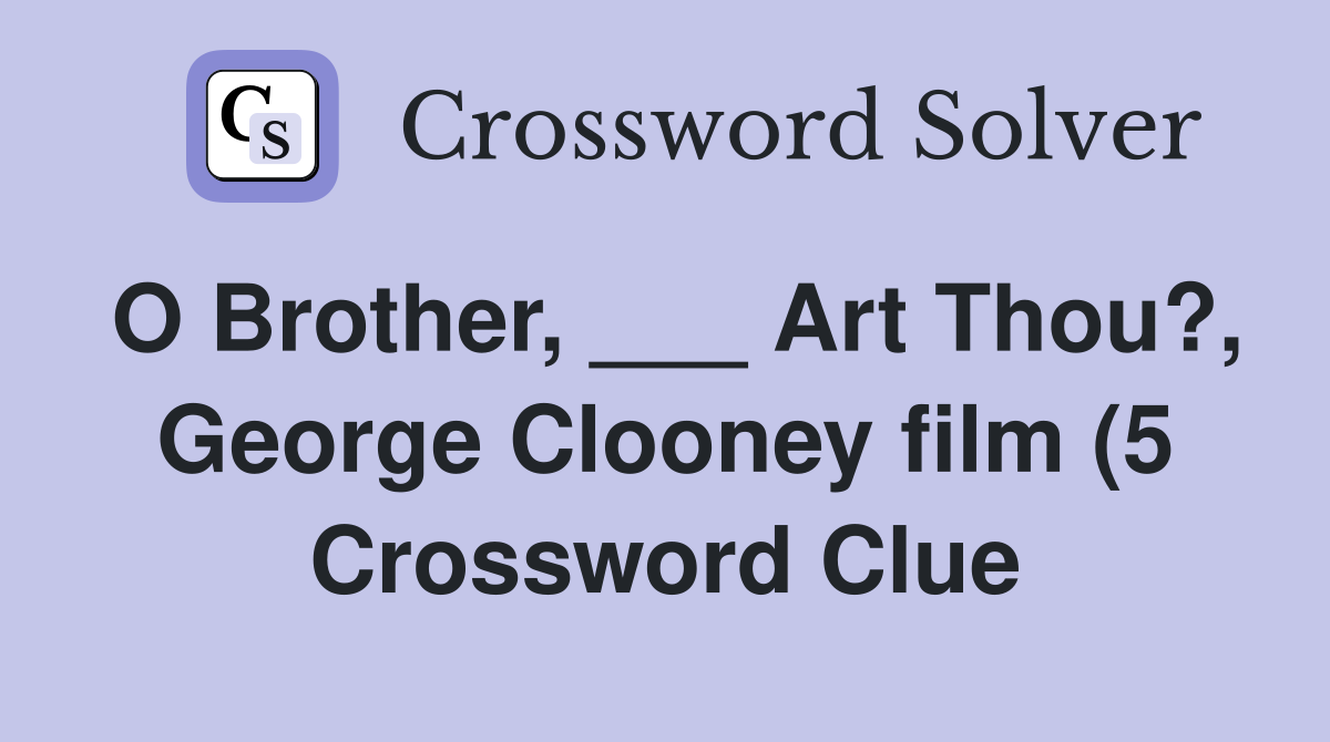 O Brother Art Thou? George Clooney film (5) Crossword Clue O Brother Art Thou? George Clooney film (5) Crossword Clue