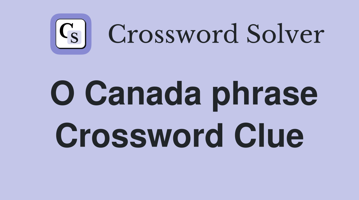 O Canada phrase Crossword Clue