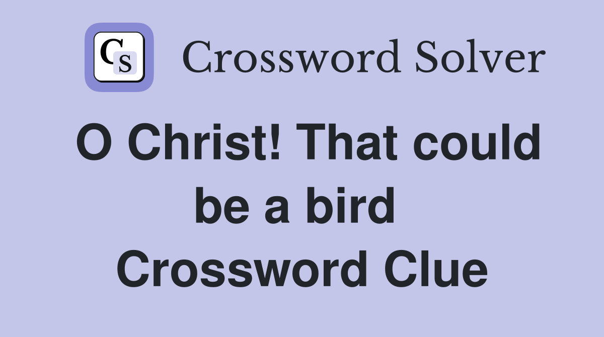 O Christ! That could be a bird  Crossword Clue