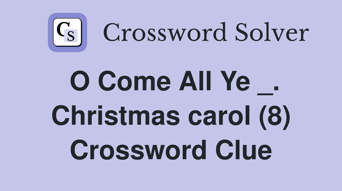 O Come All Ye _. Christmas carol (8) Crossword Clue