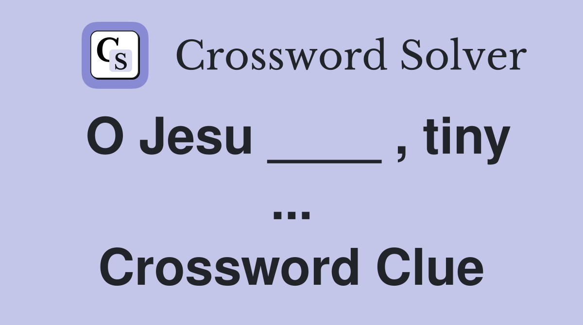O Jesu ____ , tiny ... Crossword Clue