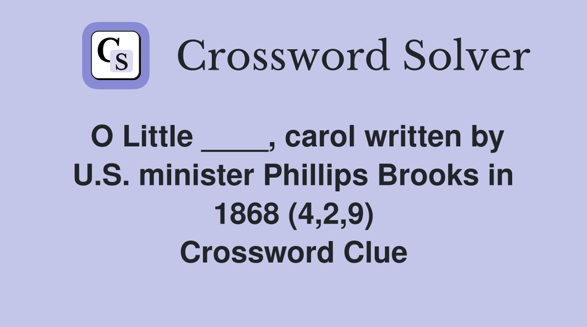 O Little ____, carol written by U.S. minister Phillips Brooks in 1868 (4,2,9) Crossword Clue