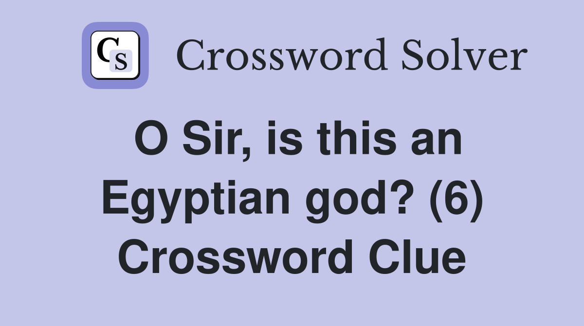 O Sir, is this an Egyptian god? (6) Crossword Clue