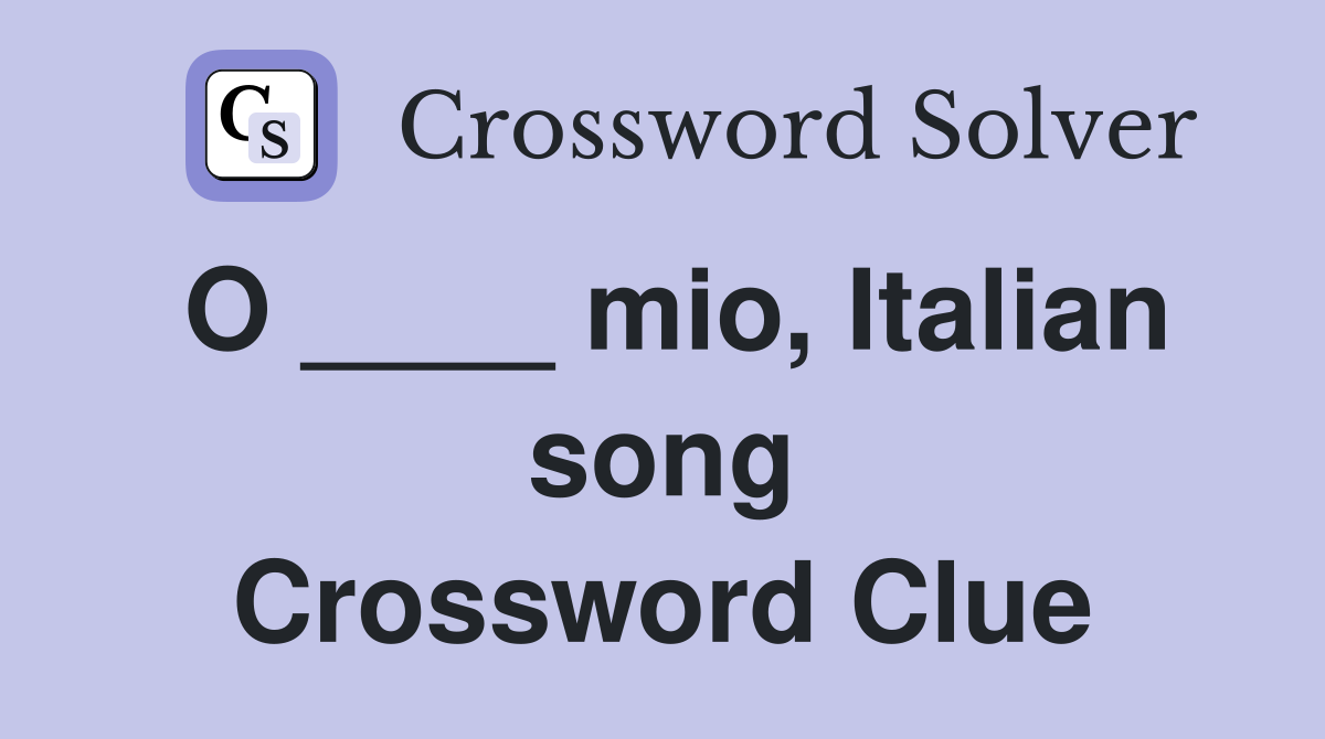 O ____ mio, Italian song Crossword Clue