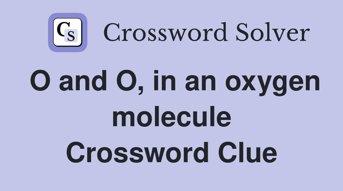 O and O, in an oxygen molecule Crossword Clue
