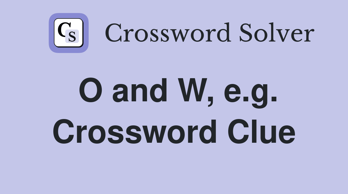O and W, e.g. Crossword Clue