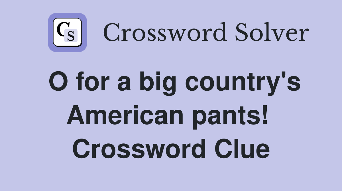 O for a big country's American pants!  Crossword Clue