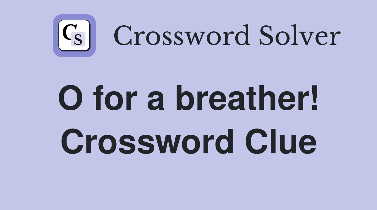 O for a breather!  Crossword Clue
