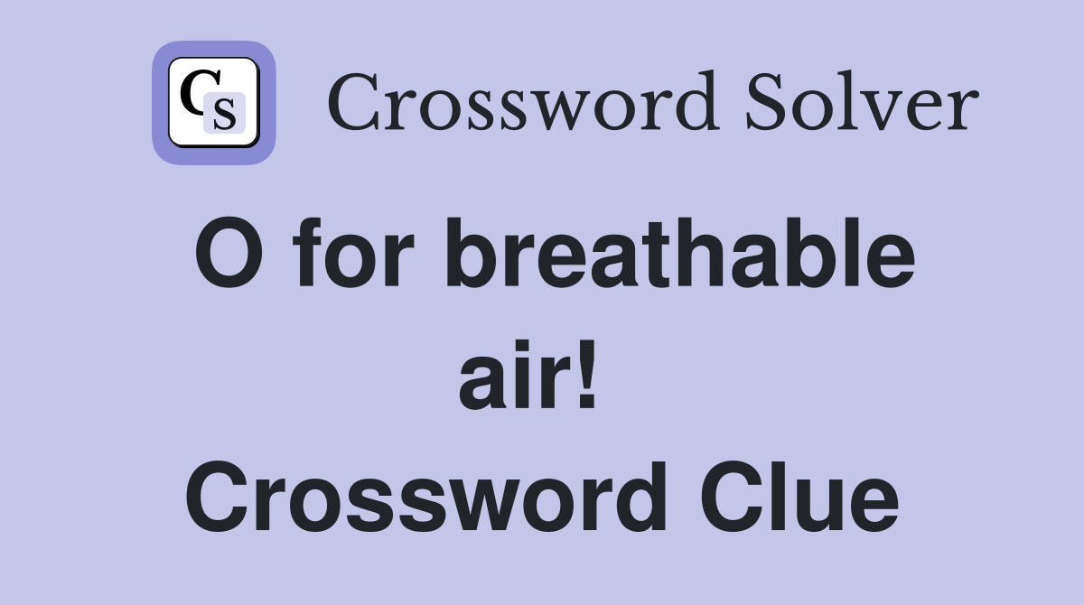 O for breathable air!  Crossword Clue