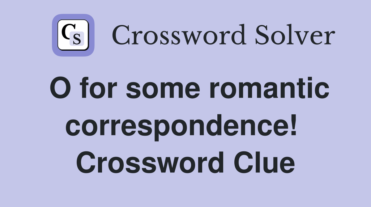 O for some romantic correspondence!  Crossword Clue