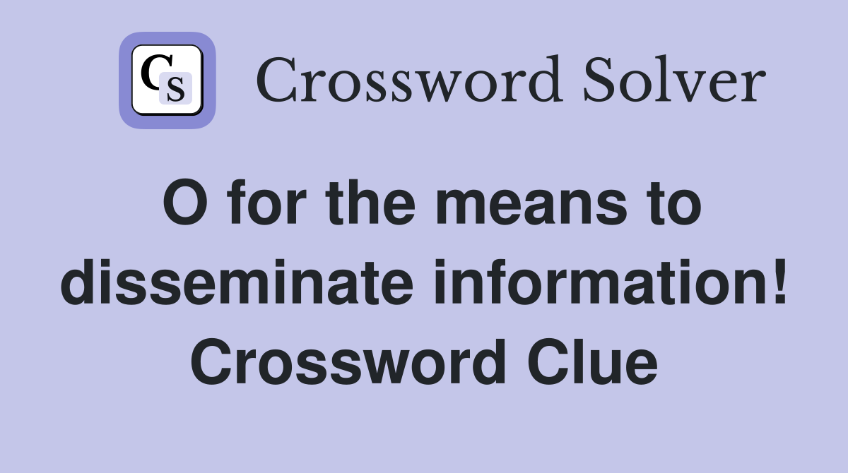 O for the means to disseminate information! Crossword Clue