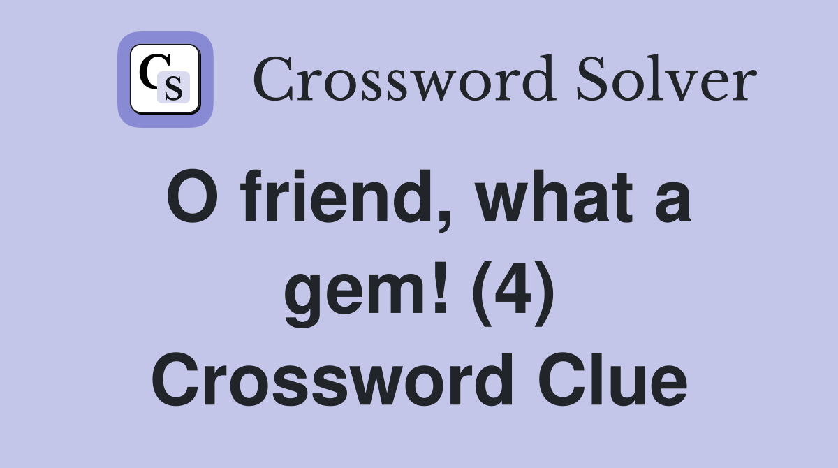 O friend, what a gem! (4) Crossword Clue