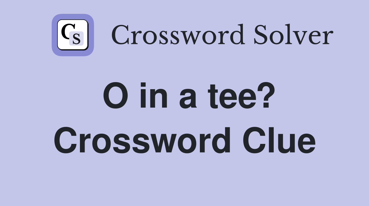 O in a tee? Crossword Clue