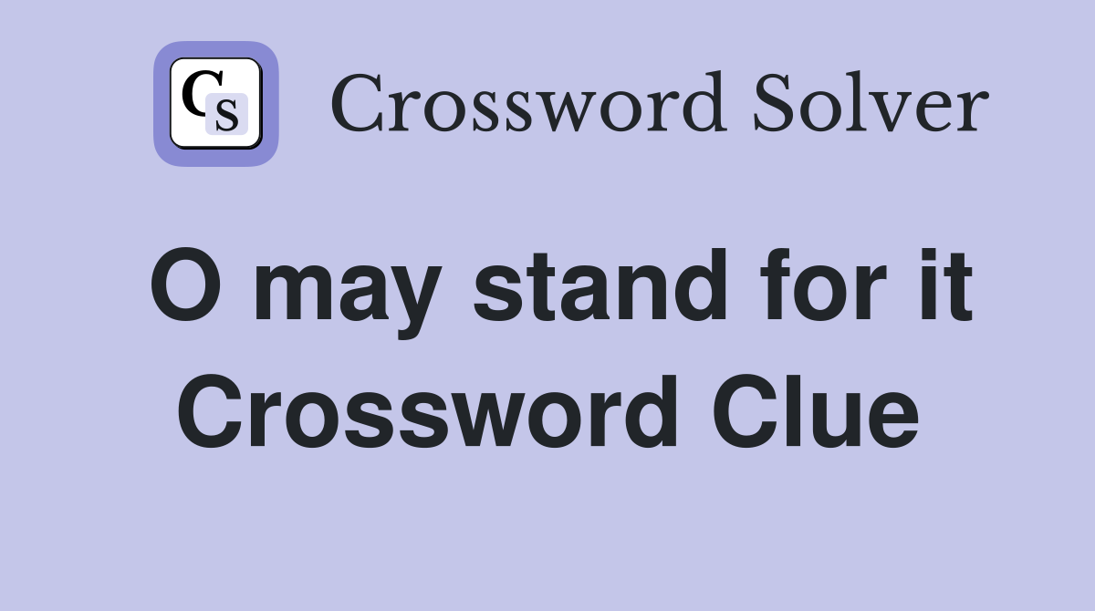 O may stand for it Crossword Clue