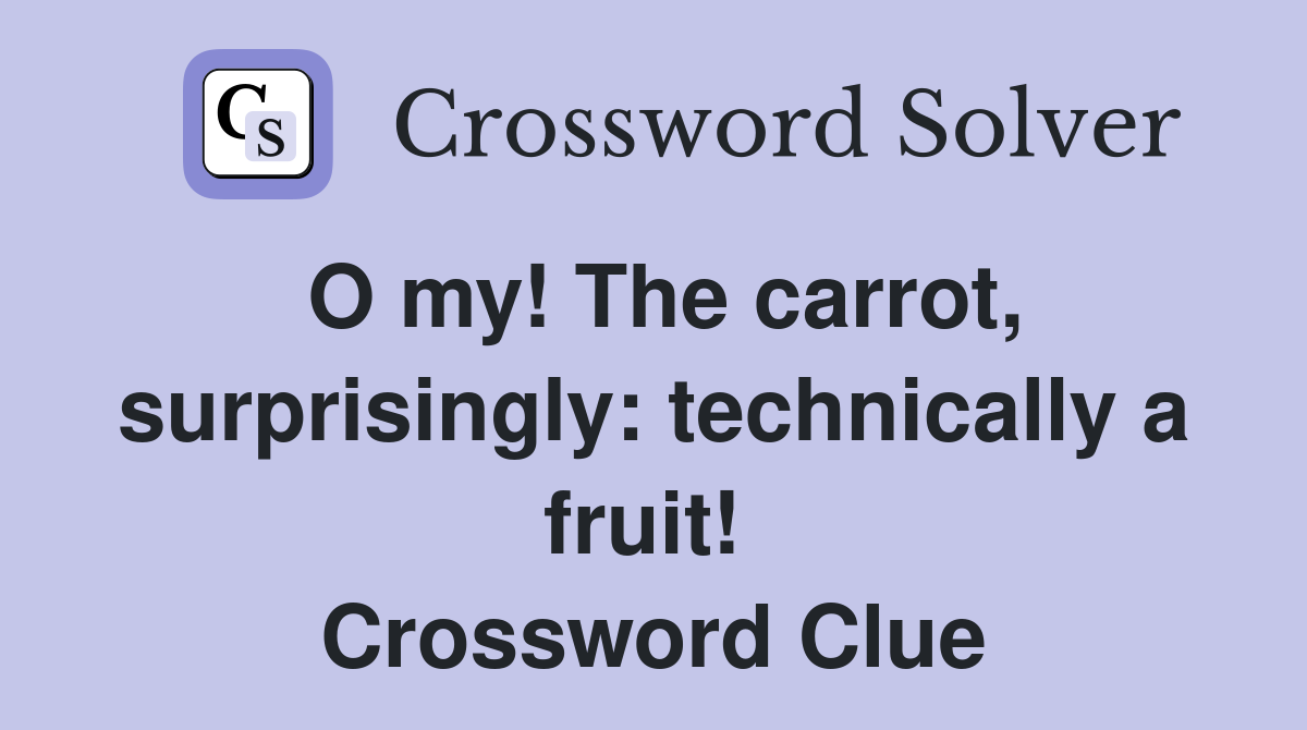 O my! The carrot, surprisingly: technically a fruit!  Crossword Clue