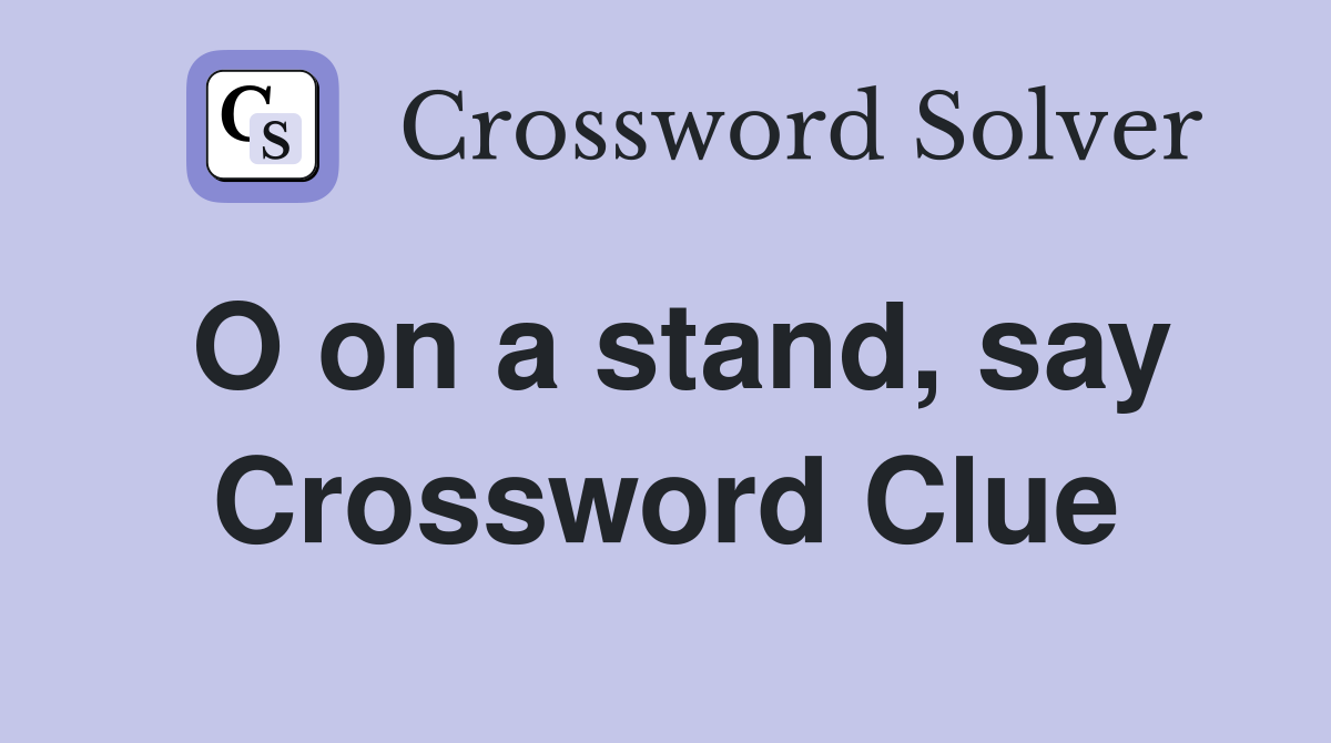 O on a stand, say Crossword Clue