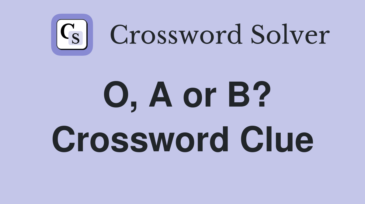 O, A or B? Crossword Clue