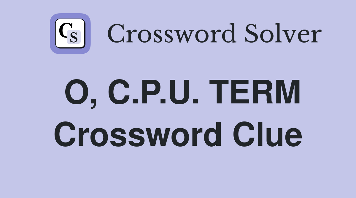 O, C.P.U. TERM Crossword Clue