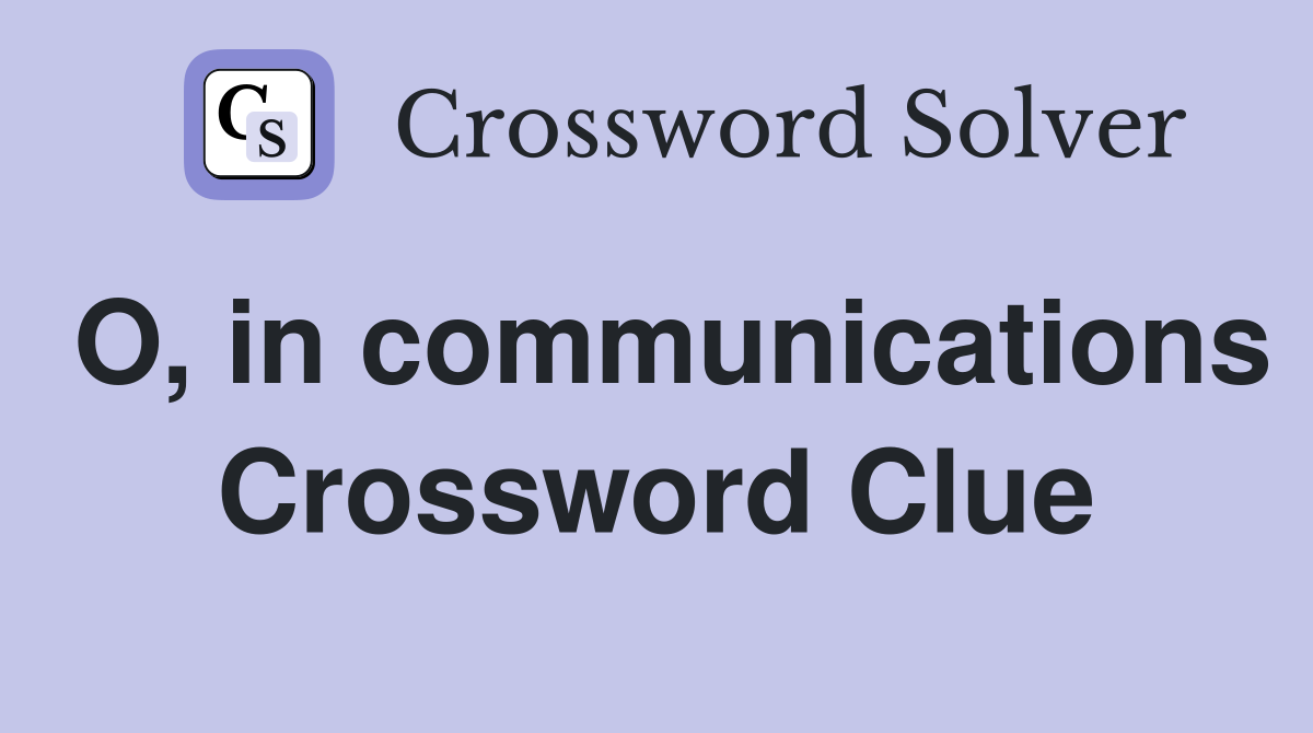 O, in communications Crossword Clue