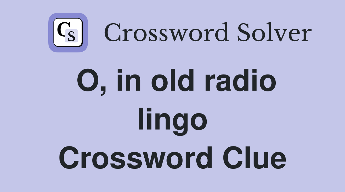O, in old radio lingo Crossword Clue