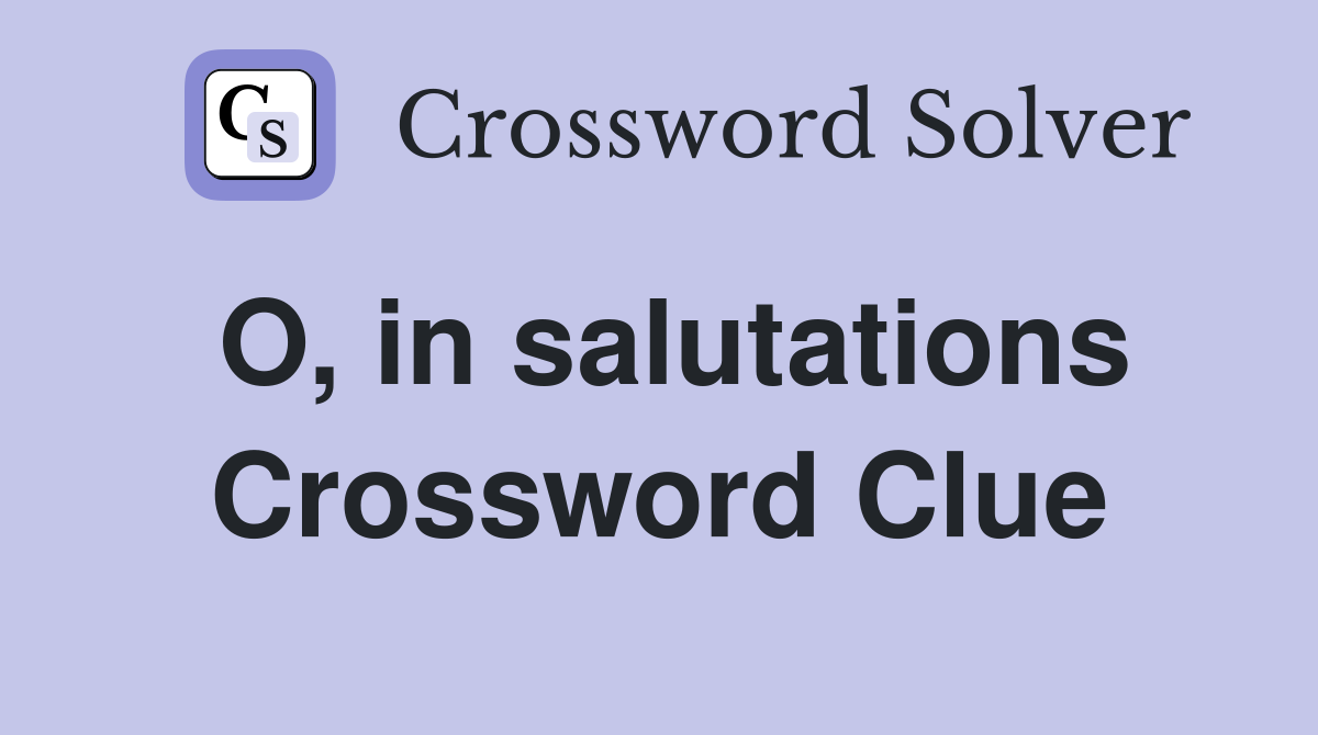 O, in salutations Crossword Clue