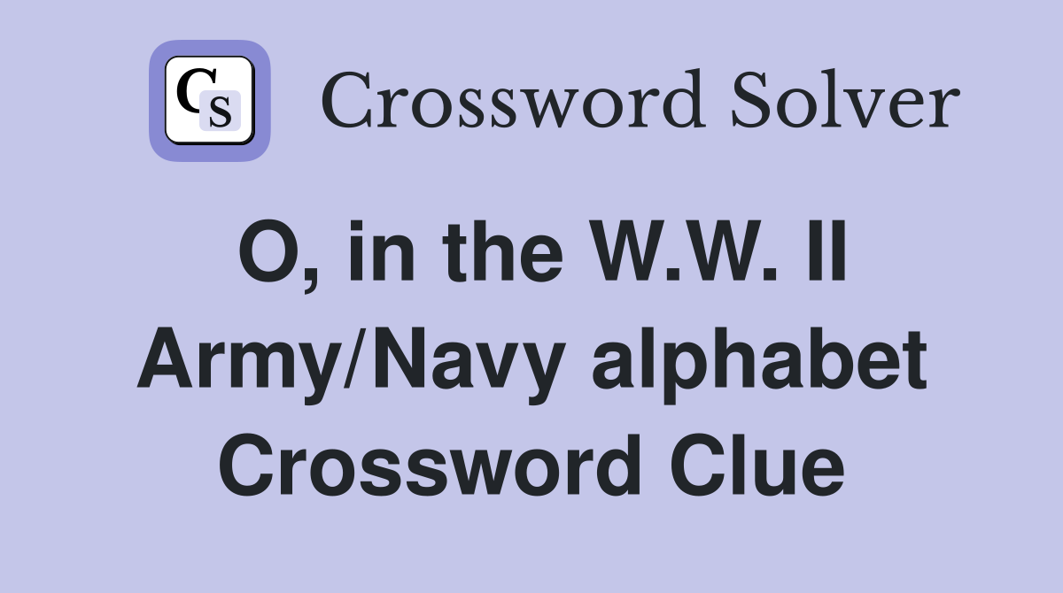 O, in the W.W. II Army/Navy alphabet Crossword Clue