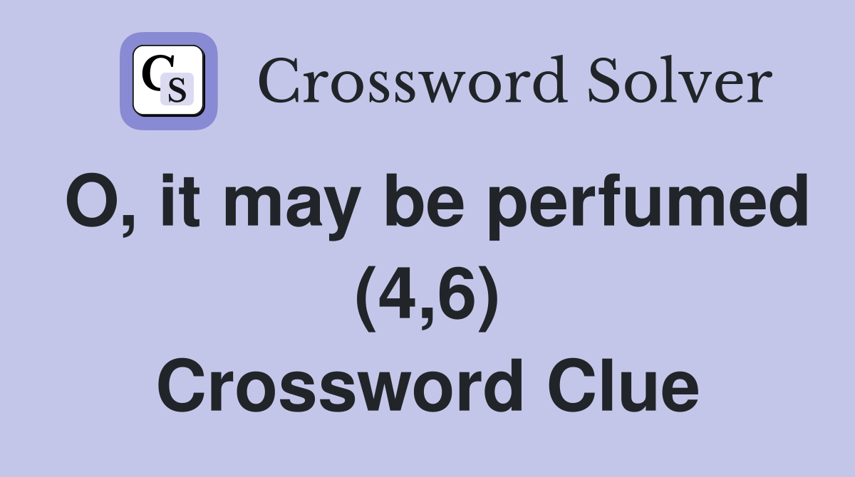 O, it may be perfumed (4,6) Crossword Clue