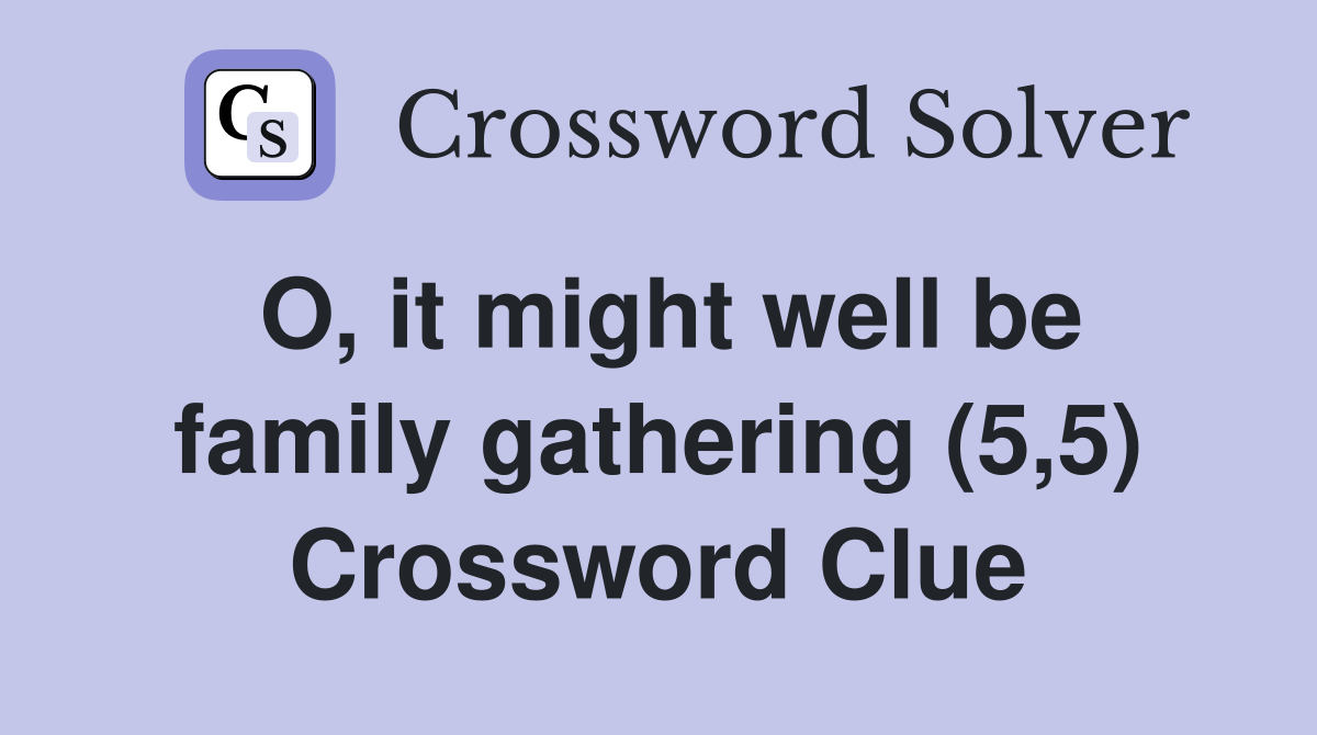 O, it might well be family gathering (5,5) Crossword Clue