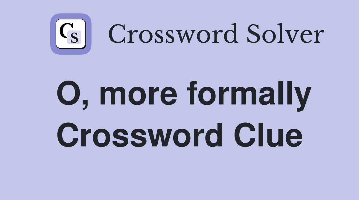 O, more formally Crossword Clue