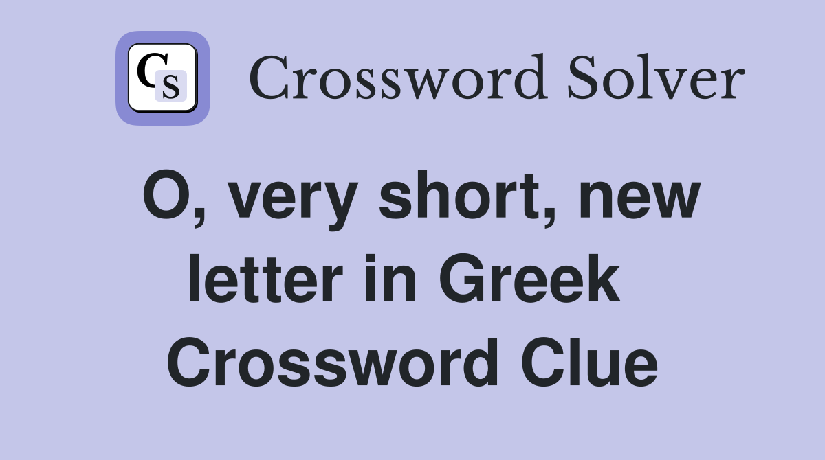 O, very short, new letter in Greek  Crossword Clue
