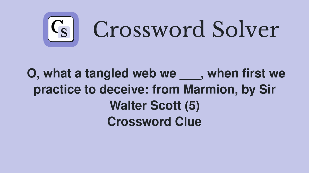 O, what a tangled web we ___, when first we practice to deceive: from Marmion, by Sir Walter Scott (5) Crossword Clue