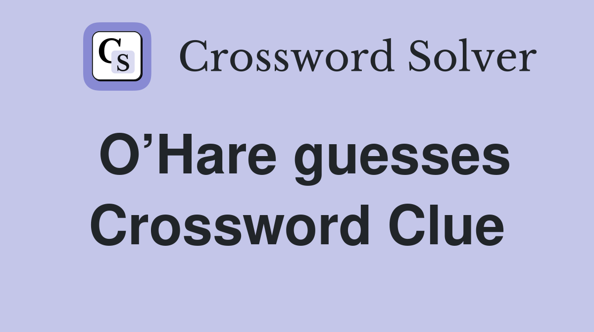 O’Hare guesses Crossword Clue