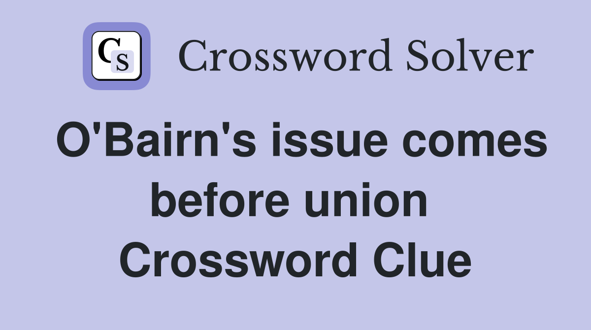 O'Bairn's issue comes before union  Crossword Clue
