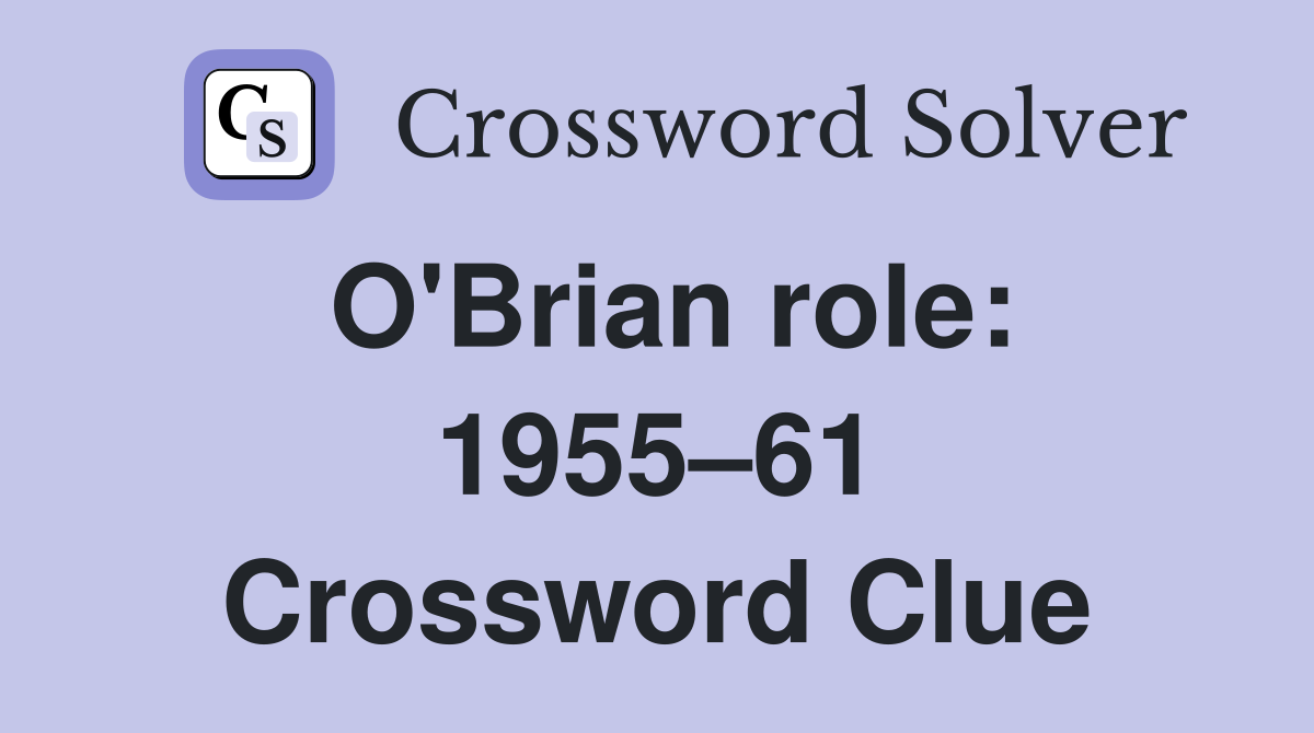 O'Brian role: 1955–61 Crossword Clue