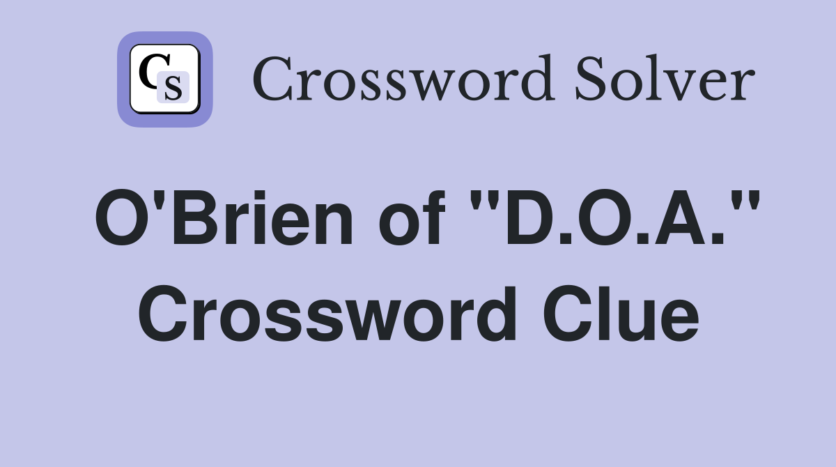 O'Brien of "D.O.A." Crossword Clue